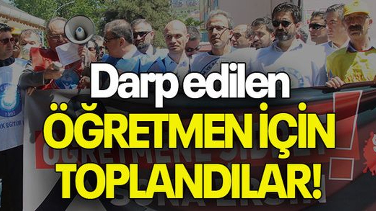 Darp edilen ÖĞRETMEN İÇİN TOPLANDILAR!